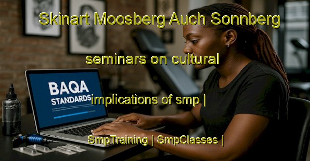 Skinart Moosberg Auch Sonnberg seminars on cultural implications of smp | SmpTraining | SmpClasses | SkinartTraining-Austria